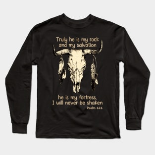 Truly He Is My Rock And My Salvation He Is My Fortress I Will Never Be Shaken Bull Skull Long Sleeve T-Shirt